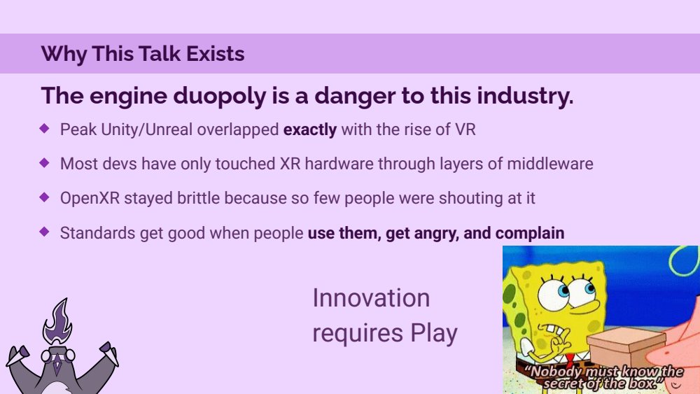 Why This Talk Exists slide: the engine duopoly is a danger to this industry, peak Unity/Unreal overlapped exactly with the rise of VR, OpenXR stayed brittle because so few people were shouting at it, innovation requires play