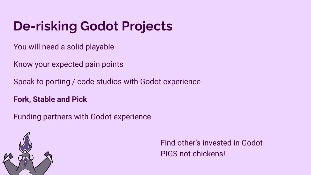De-risking Godot Projects slide — solid playable, know expected pain points, talk to porting and codev studios with Godot experience, fork stable and pick, funding partners with Godot experience, find others invested in Godot — pigs not chickens